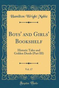 Boys' and Girls' Bookshelf, Vol. 17: Historic Tales and Golden Deeds (Part III) (Classic Reprint)