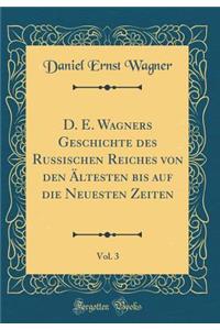 D. E. Wagners Geschichte Des Russischen Reiches Von Den Ã?ltesten Bis Auf Die Neuesten Zeiten, Vol. 3 (Classic Reprint)