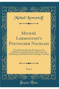 MichaÃ¯l Lermontoff's Poetischer Nachlass, Vol. 1: Zum Erstenmal in Den Versmassen Der Urschrift Aus Dem Russischen Ã?bersetzt, Mit Einleitung Und ErlÃ¤uterndem Anhange Versehen (Classic Reprint)