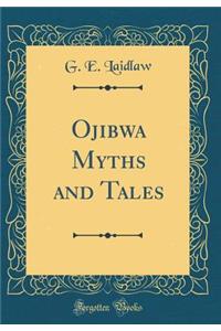Ojibwa Myths and Tales (Classic Reprint)