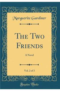 The Two Friends, Vol. 2 of 3: A Novel (Classic Reprint)