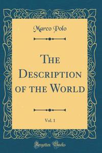 The Description of the World, Vol. 1 (Classic Reprint)