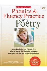 Phonics & Fluency Practice with Poetry: Lessons That Tap the Power of Rhyming Verse to Improve Students' Word Recognition, Automaticity, and Prosody-And Help Them Become Successful Readers