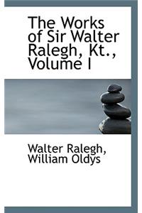 The Works of Sir Walter Ralegh, Kt., Volume I