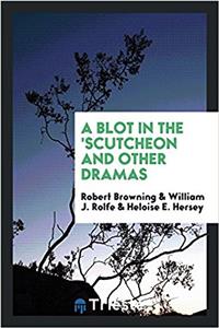 Blot in the 'Scutcheon and Other Dramas