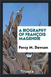 A Biography of Franï¿½ois Magendie