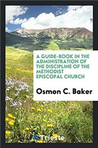 Guide-Book in the Administration of the Discipline of the Methodist Episcopal Church