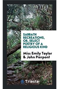 Sabbath Recreations, Or, Select Poetry of a Religious Kind