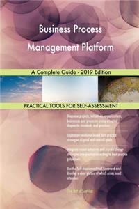 Business Process Management Platform A Complete Guide - 2019 Edition