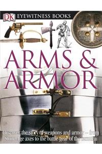 DK Eyewitness Books: Arms and Armor: Discover the Story of Weapons and Armor from Stone Age Axes to the Battle Gear O