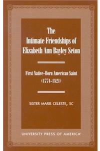 Intimate Friendships of Elizabeth Ann Bayley Seton: First Native Born American Saint