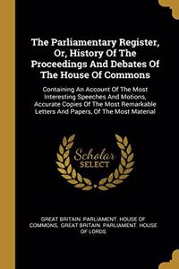 The Parliamentary Register, Or, History Of The Proceedings And Debates Of The House Of Commons