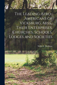 Leading Afro-Americans of Vicksburg, Miss., Their Enterprises, Churches, Schools, Lodges and Societies