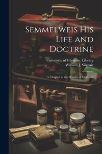 Semmelweis His Life and Doctrine [electronic Resource]