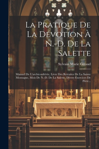 Pratique De La Dévotion À N.-d. De La Salette: Manuel De L'archiconfrérie, Livre Des Retraites De La Sainte Montagne, Mois De N.-d. De La Salette, Divers Exercices De Piété...