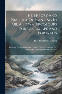 Theory And Practice Of Painting In Oil And Watercolours For Landscape And Portraits