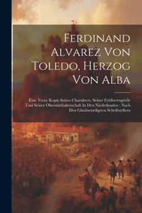 Ferdinand Alvarez Von Toledo, Herzog Von Alba