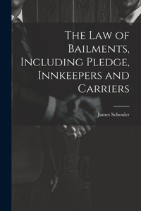 Law of Bailments, Including Pledge, Innkeepers and Carriers
