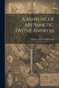 Manual of Arithmetic. [With] Answers
