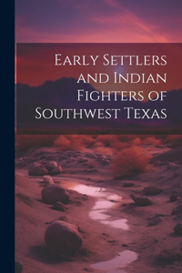 Early Settlers and Indian Fighters of Southwest Texas