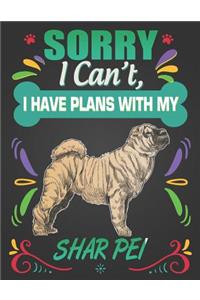 Sorry I Can't, I Have Plans With My Shar Pei