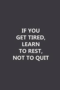 If you get tired, learn to rest, not to quit