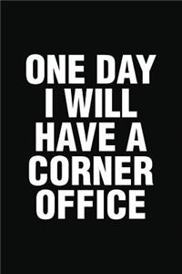 One Day I Will Have A Corner Office