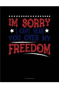 Im Sorry I Can't Hear You Over My Freedom