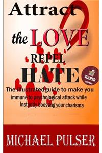 Attract Love / Repel Hate: The illustrated guide to make you immune to psychological attack while instantly boosting your charisma