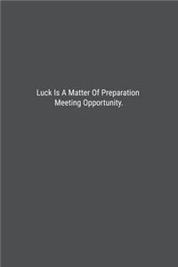 Luck Is A Matter Of Preparation Meeting Opportunity.