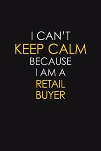 I Can't Keep Calm Because I Am A Retail Buyer