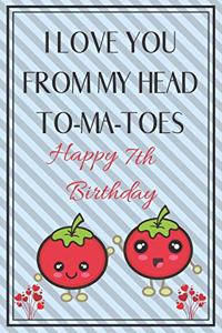 I Love You From My Head To-Ma-Toes Happy 7th Birthday