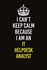 I Can't Keep Calm Because I Am An IT Helpdesk Analyst