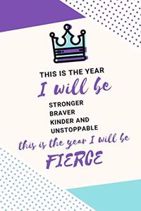 This Is The Year I Will Be Stronger Braver Kinder And Unstoppable This Year I Will Be Fierce