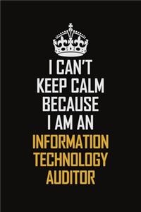 I Can't Keep Calm Because I Am An Information Technology Auditor
