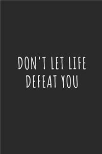 Don't Let Life Defeat You