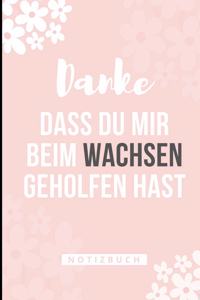 Danke Dass Du Mir Beim Wachsen Geholfen Hast Notizbuch