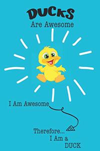 Ducks Are Awesome I Am Awesome Therefore I Am a Duck: Cute Duck Lovers Journal / Notebook / Diary / Birthday or Christmas Gift (6x9 - 110 Blank Lined Pages)