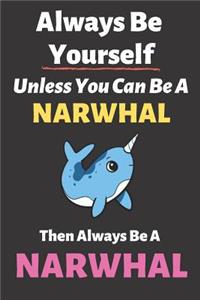 Always Be Yourself Unless You Can Be a Narwhal Then Always Be a Narwhal