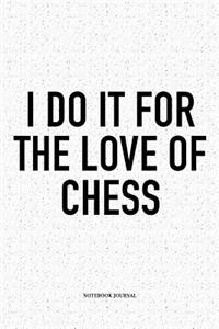 I Do It for the Love of Chess
