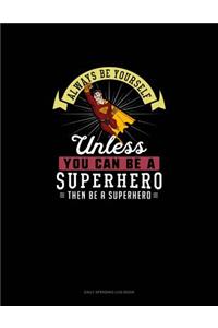 Always Be Yourself Unless You Can Be A Superhero Then Be A Superhero