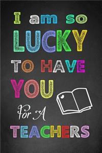 I Am So Lucky To Have You For A Teacher