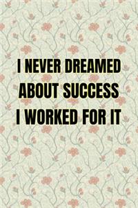 I Never Dreamed About Success I Worked For It