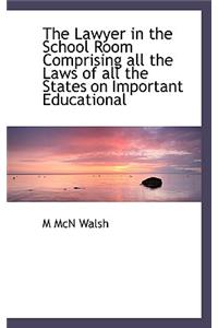 The Lawyer in the School Room Comprising All the Laws of All the States on Important Educational