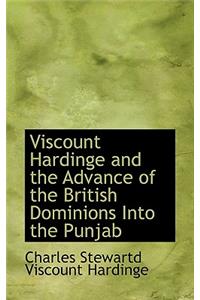Viscount Hardinge and the Advance of the British Dominions Into the Punjab