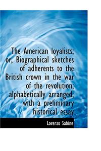 The American Loyalists; Or, Biographical Sketches of Adherents to the British Crown in the War of Th