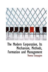 The Modern Corporation, Its Mechanism, Methods, Formation and Management