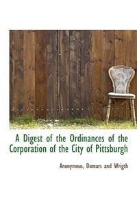 A Digest of the Ordinances of the Corporation of the City of Pittsburgh