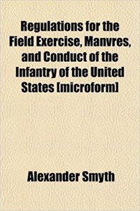 Regulations for the Field Exercise, Manvres, and Conduct of the Infantry of the United States [Microform]