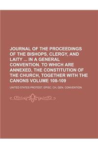 Journal of the Proceedings of the Bishops, Clergy, and Laity in a General Convention. to Which Are Annexed, the Constitution of the Church, Together with the Canons Volume 108-109
